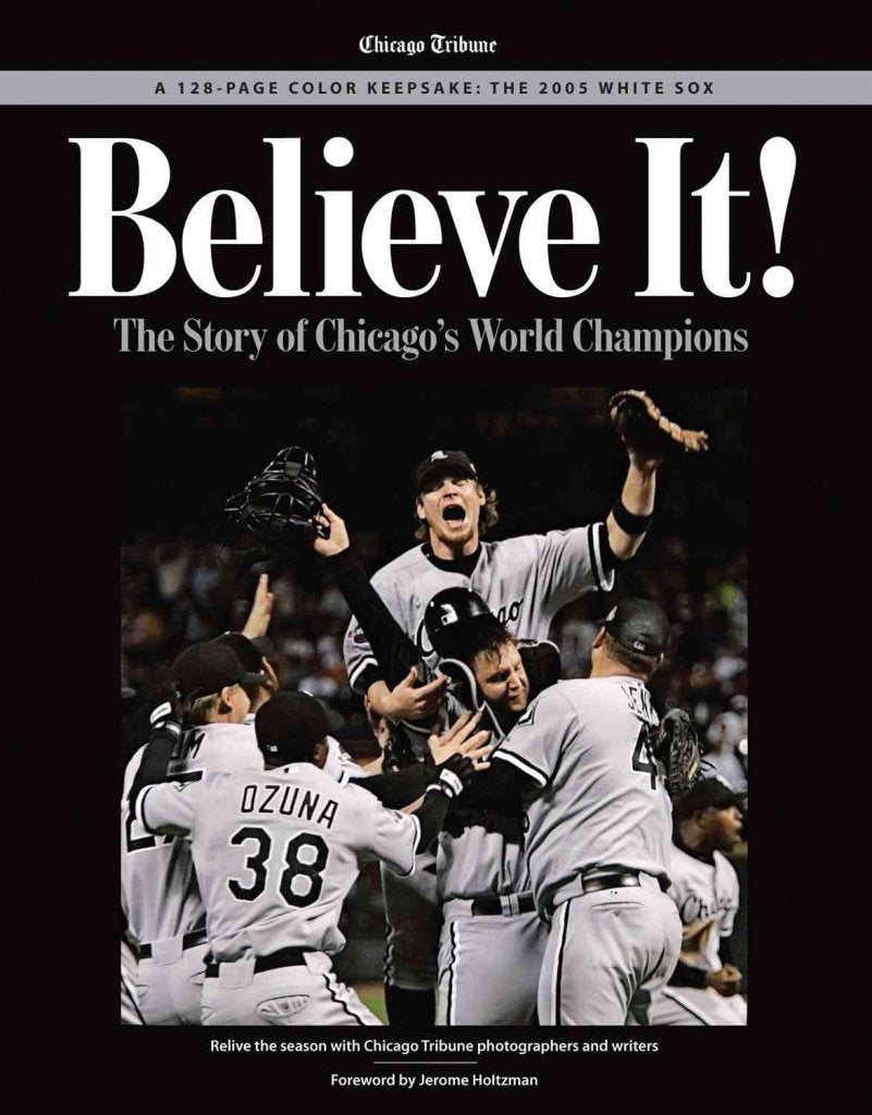 Believe It: The Story of the Chicago White Sox 2005 World Series Champions,New