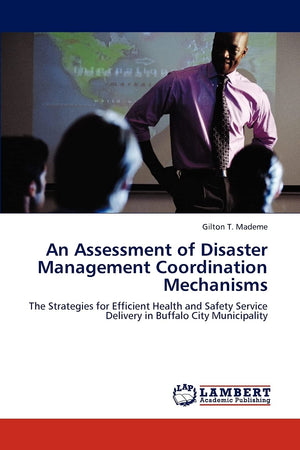 An Assessment of Disaster Management Coordination Mechanisms: The Strategies for Efficient Health and Safety Service Delivery in,Used