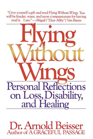 Flying Without Wings: Personal Reflections On Loss, Disability, And Healing,New