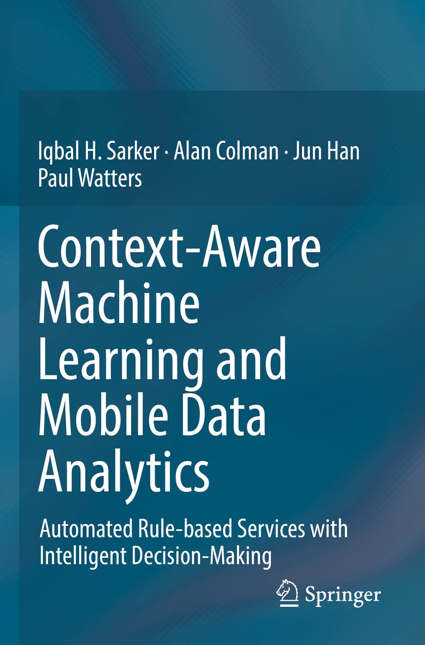 ContextAware Machine Learning and Mobile Data Analytics: Automated Rulebased Services with Intelligent DecisionMaking,Used