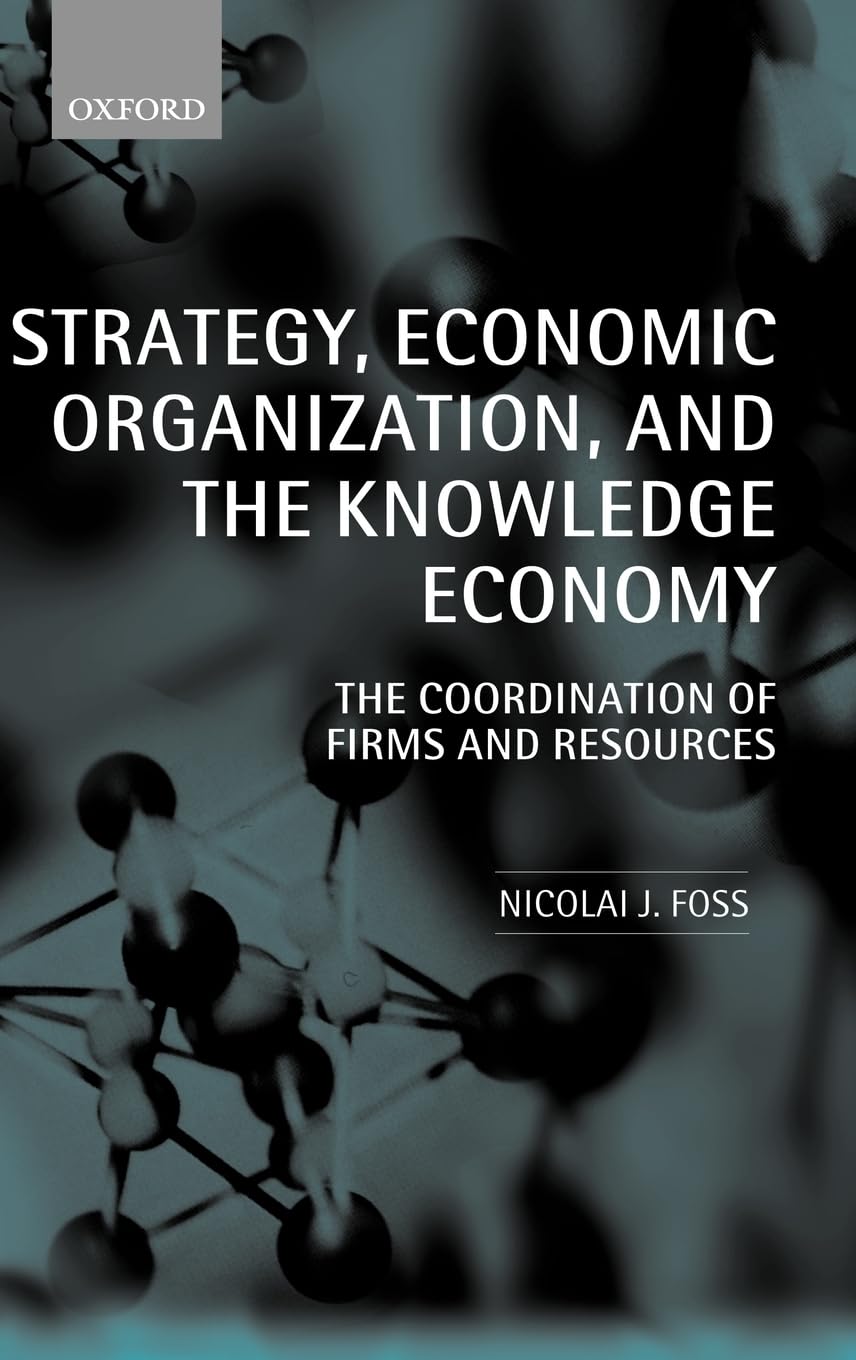 Strategy, Economic Organization, and the Knowledge Economy: The Coordination of Firms and Resources,Used