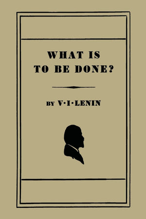 What Is to Be Done? [Burning Questions of Our Movement]