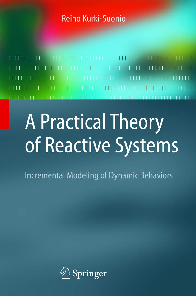 A Practical Theory of Reactive Systems: Incremental Modeling of Dynamic Behaviors (Texts in Theoretical Computer Science. An EAT,Used
