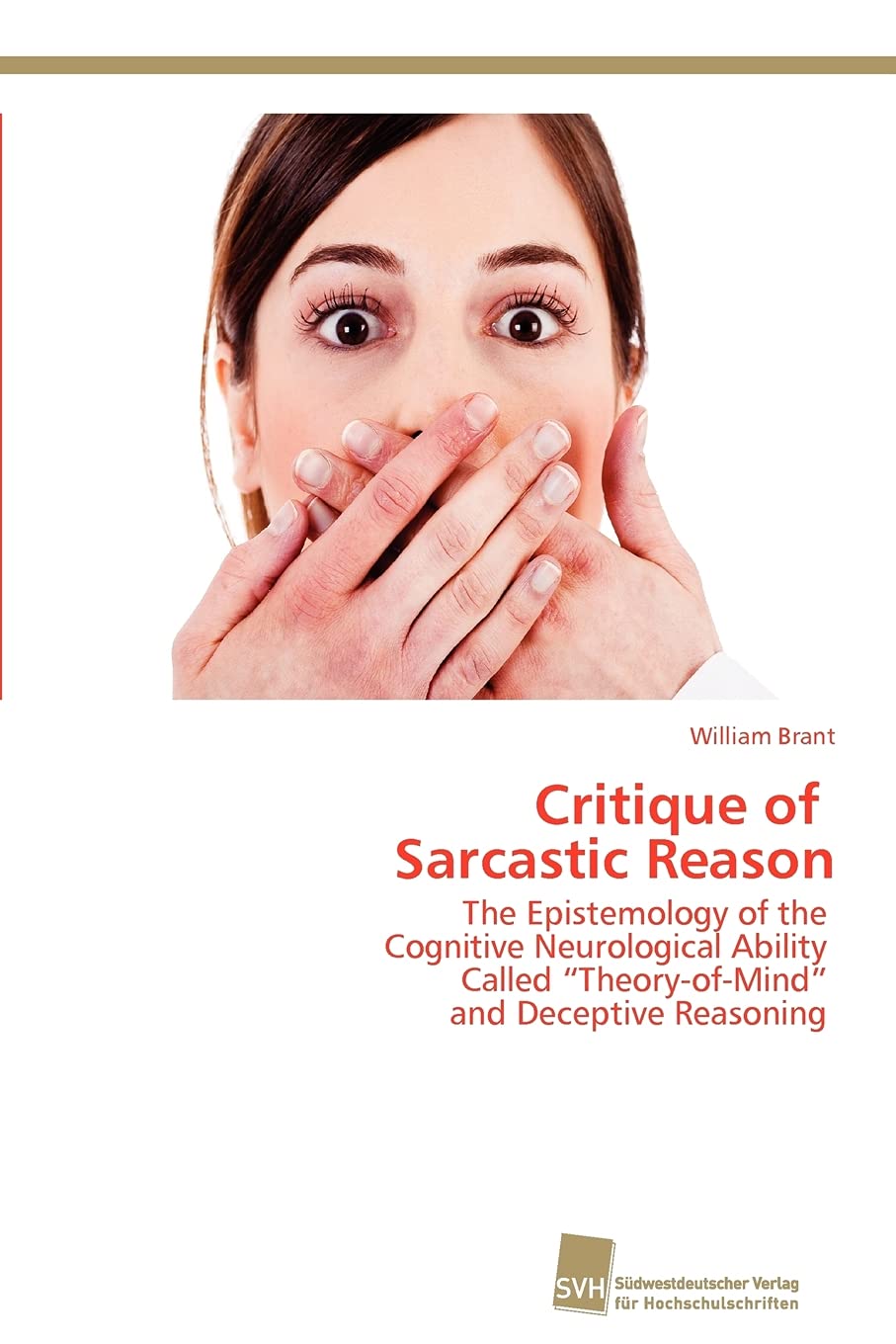 Critique of Sarcastic Reason: The Epistemology of the Cognitive Neurological Ability Called TheoryofMind and Deceptive Reasoni,Used