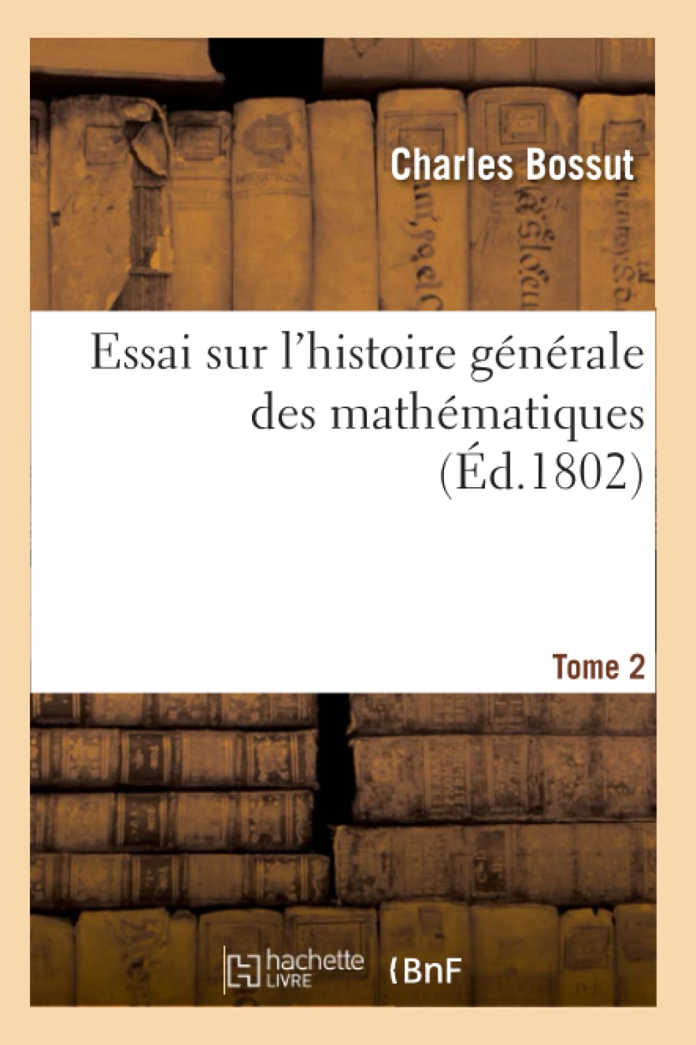 Essai Sur L'Histoire Gnrale Des Mathmatiques. Tome 2 (D.1802) (Sciences) (French Edition),New