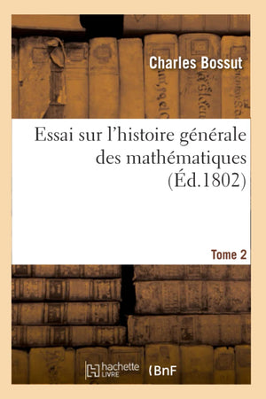 Essai Sur L'Histoire Gnrale Des Mathmatiques. Tome 2 (D.1802) (Sciences) (French Edition),New