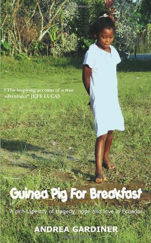 Guinea Pig For Breakfast  A Rich Tapestry Of Tragedy, Hope And Love In Ecuador,Used