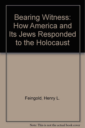 Bearing Witness: How America and Its Jews Responded to the Holocaust,Used