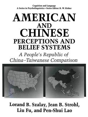 American And Chinese Perceptions And Belief Systems: A Peoples Republic Of Chinataiwanese Comparison (Cognition And Language: A,New