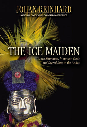 The Ice Maiden: Inca Mummies, Mountain Gods, And Sacred Sites In The Andes,New