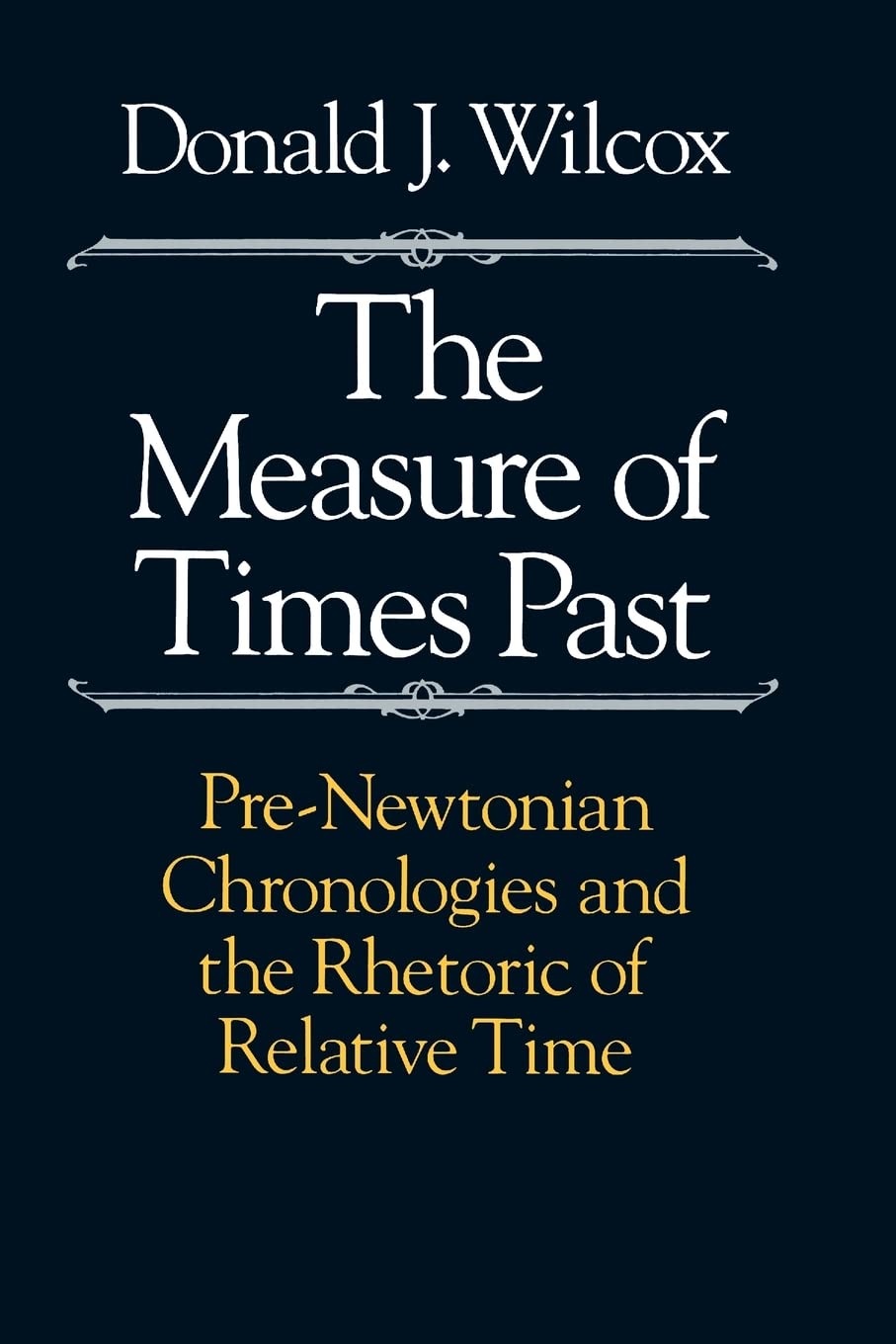 The Measure Of Times Past: Prenewtonian Chronologies And The Rhetoric Of Relative Time,New