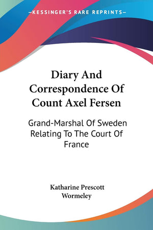 Diary And Correspondence Of Count Axel Fersen: GrandMarshal Of Sweden Relating To The Court Of France,Used