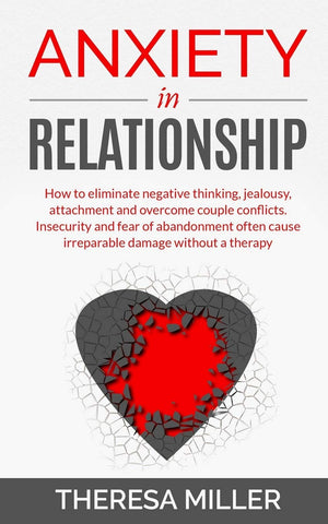 Anxiety In Relationship: How To Eliminate Negative Thinking, Jealousy, Attachment And Overcome Couple Conflicts. Insecurity And