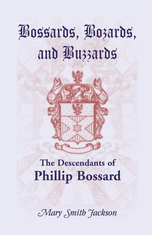 Bossards, Bozards, and Buzzards: The Descendants of Phillip Bossard Who Landed in Philadelphia September 30, 1740 and Settled in,Used