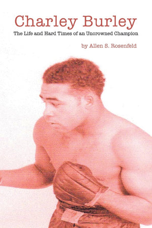 Charley Burley, The Life & Hard Times of an Uncrowned Champion,New