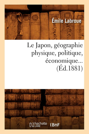 Le Japon, Gographie Physique, Politique, Conomique (D.1881) (Histoire) (French Edition),New