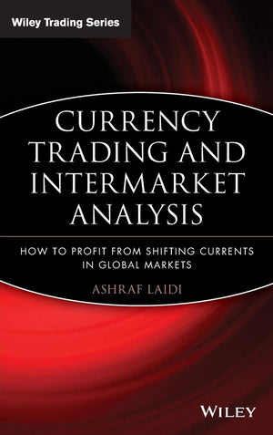 Currency Trading and Intermarket Analysis: How to Profit from the Shifting Currents in Global Markets,New
