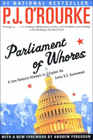 Parliament of Whores: A Lone Humorist Attempts to Explain the Entire U.S. Government,New