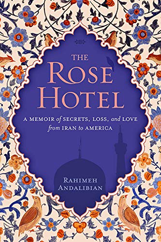 The Rose Hotel: A Memoir of Secrets, Loss, and Love From Iran to America,New
