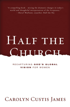 Half the Church: Recapturing God's Global Vision for Women,New