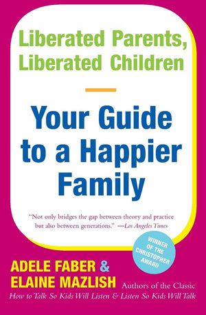 Liberated Parents, Liberated Children: Your Guide To A Happier Family,New