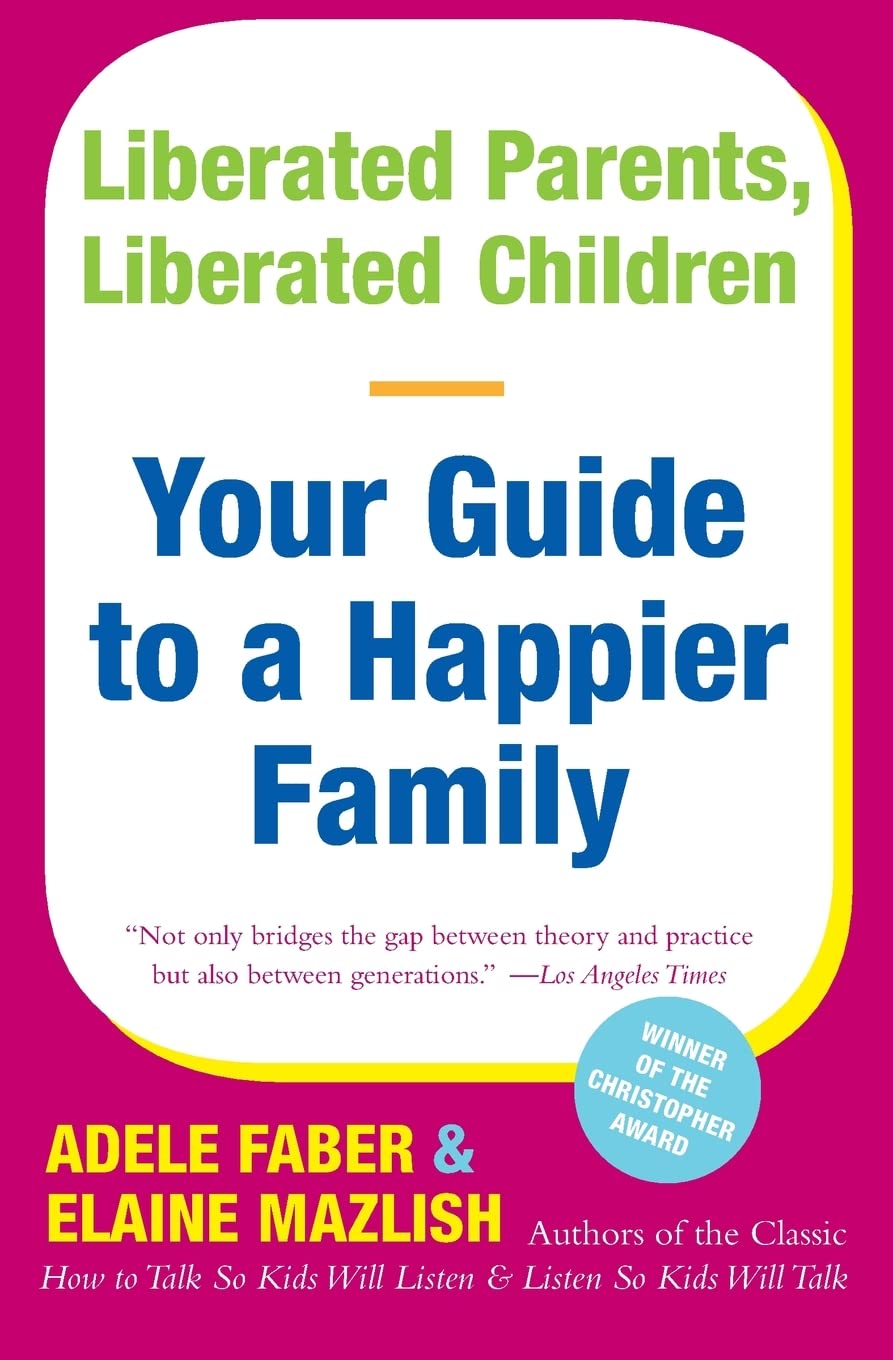 Liberated Parents, Liberated Children: Your Guide To A Happier Family-used