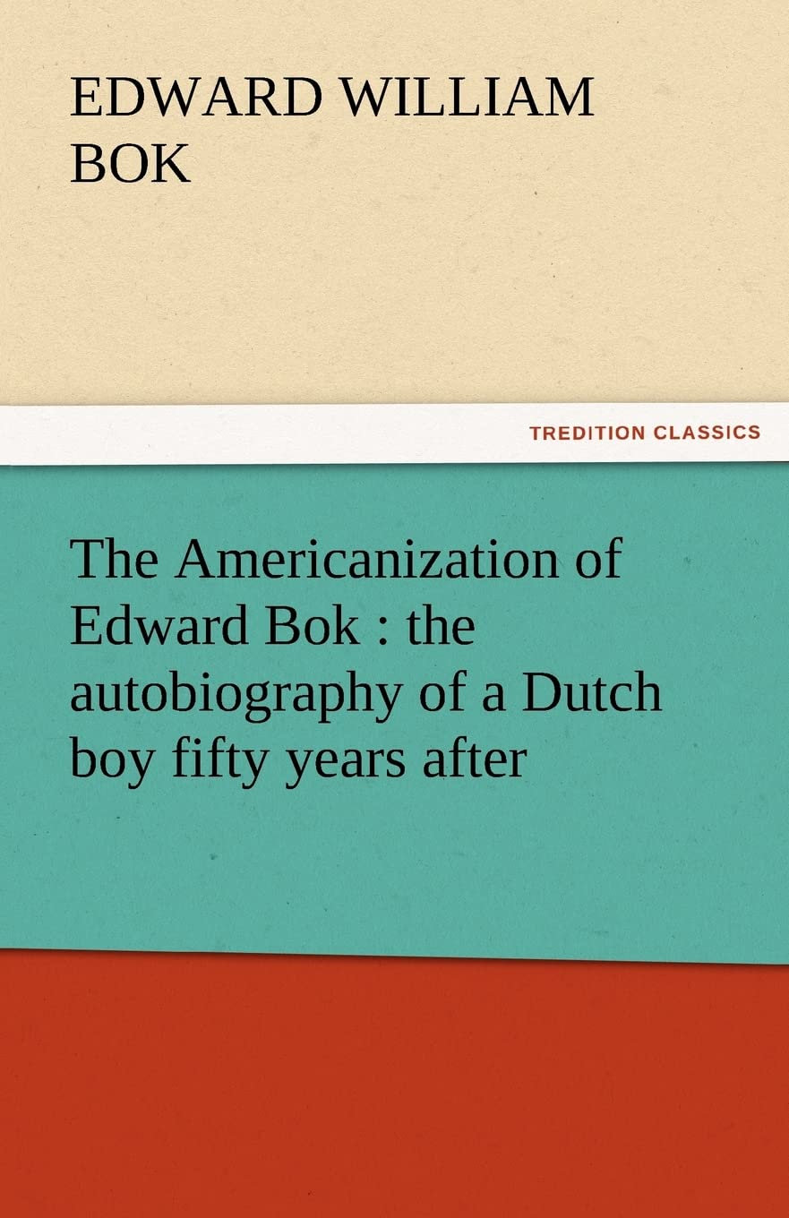 The Americanization of Edward BOK: The Autobiography of a Dutch Boy Fifty Years After,Used