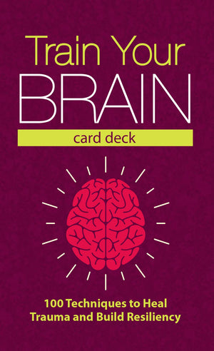 Train Your Brain Card Deck: 100 Techniques To Heal Trauma And Build Resiliency,New