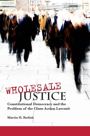 Wholesale Justice: Constitutional Democracy And The Problem Of The Class Action Lawsuit,Used