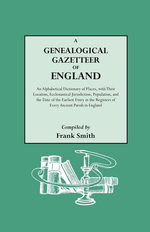 A Genealogical Gazetteer Of England. An Alphabetical Dictionary Of Places With Their Location, Ecclesiastical Jurisdiction, Popu,Used