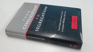 From Civilization To Segregation: Social Ideals And Social Control In Southern Rhodesia, 18901934,Used