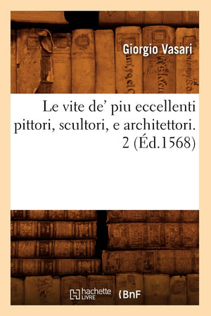 Le Vite De' Piu Eccellenti Pittori, Scultori, E Architettori. 2 (d.1568) (Histoire) (French Edition),Used