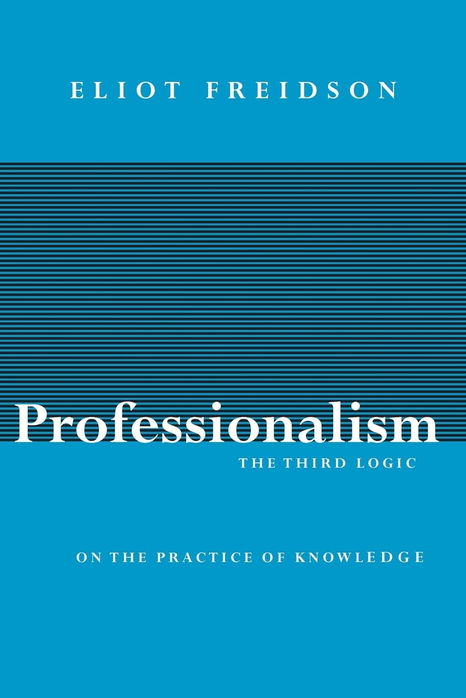 Professionalism, the Third Logic: On the Practice of Knowledge,Used