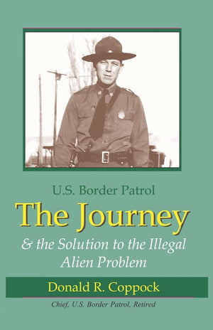 The Journey: U.S. Border Patrol & The Solution To The Illegal Alien Problem,New