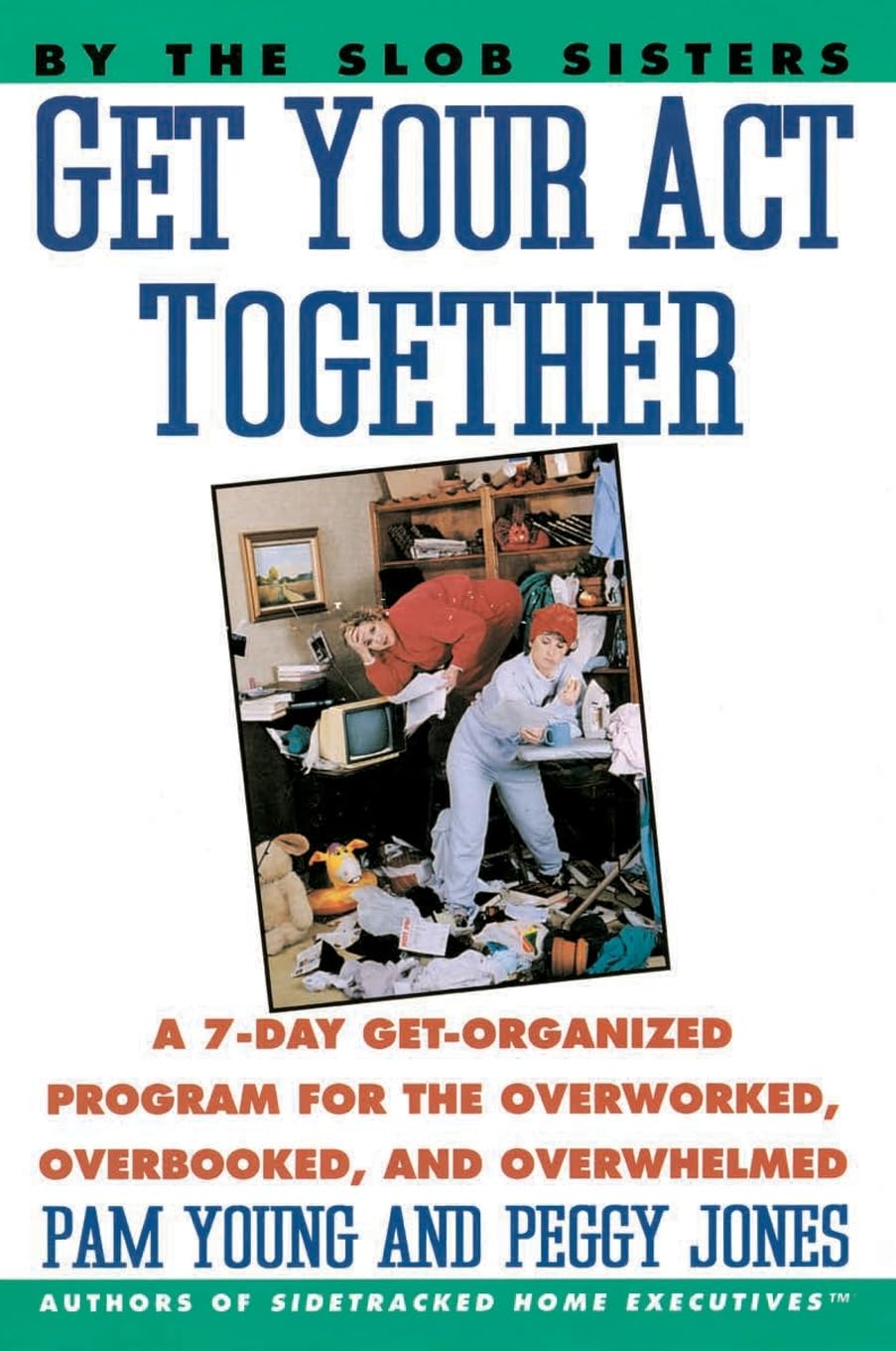 Get Your Act Together: A 7Day GetOrganized Program For The Overworked, Overbooked, and Overwhelmed,Used