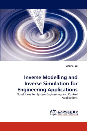 Inverse Modelling and Inverse Simulation for Engineering Applications: Novel Ideas for System Engineering and Control Applicatio,Used