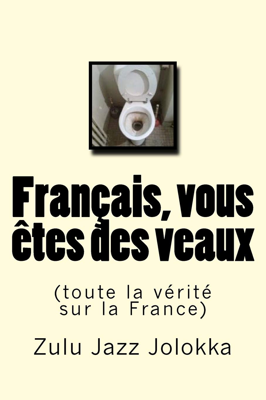 Franais, vous tes des veaux: (toute la vrit sur la France) (French Edition),Used