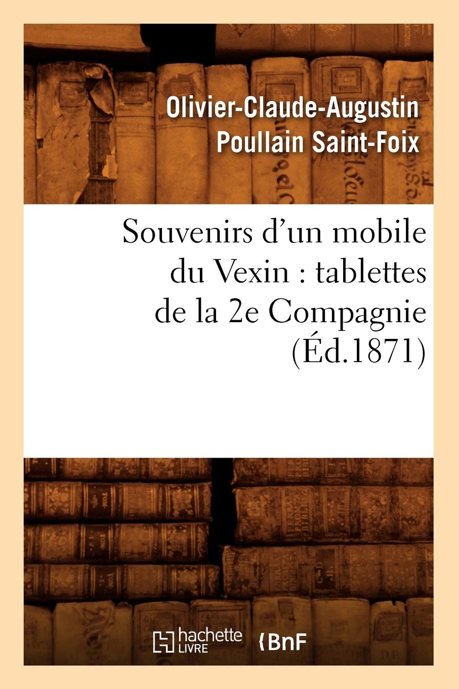 Souvenirs D'Un Mobile Du Vexin: Tablettes De La 2E Compagnie (D.1871) (Histoire) (French Edition),New