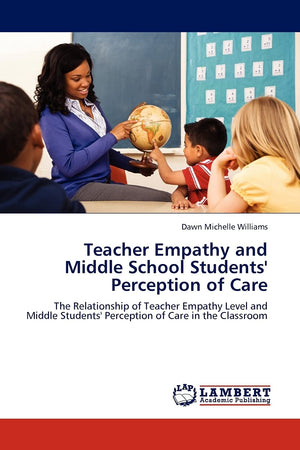 Teacher Empathy and Middle School Students' Perception of Care: The Relationship of Teacher Empathy Level and Middle Students' P,Used