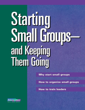 Starting Small Groupsand Keeping Them Going: Why Start Small Groups How To Organize Small Groups How To Train Leaders (Intersec,Used