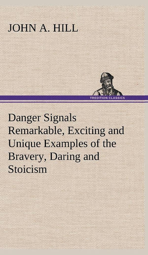 Danger Signals Remarkable, Exciting and Unique Examples of the Bravery, Daring and Stoicism in the Midst of Danger of Train Disp,Used