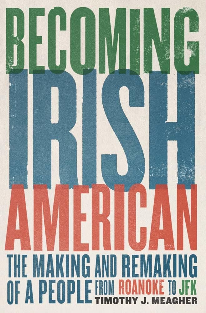 Becoming Irish American: The Making And Remaking Of A People From Roanoke To Jfk,New
