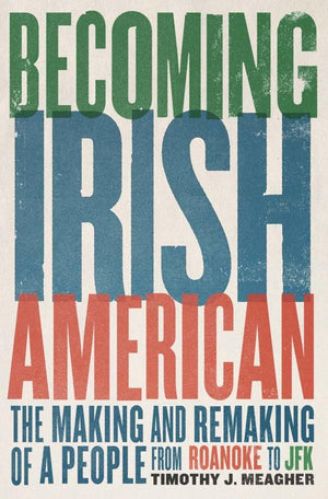 Becoming Irish American: The Making And Remaking Of A People From Roanoke To Jfk,Used