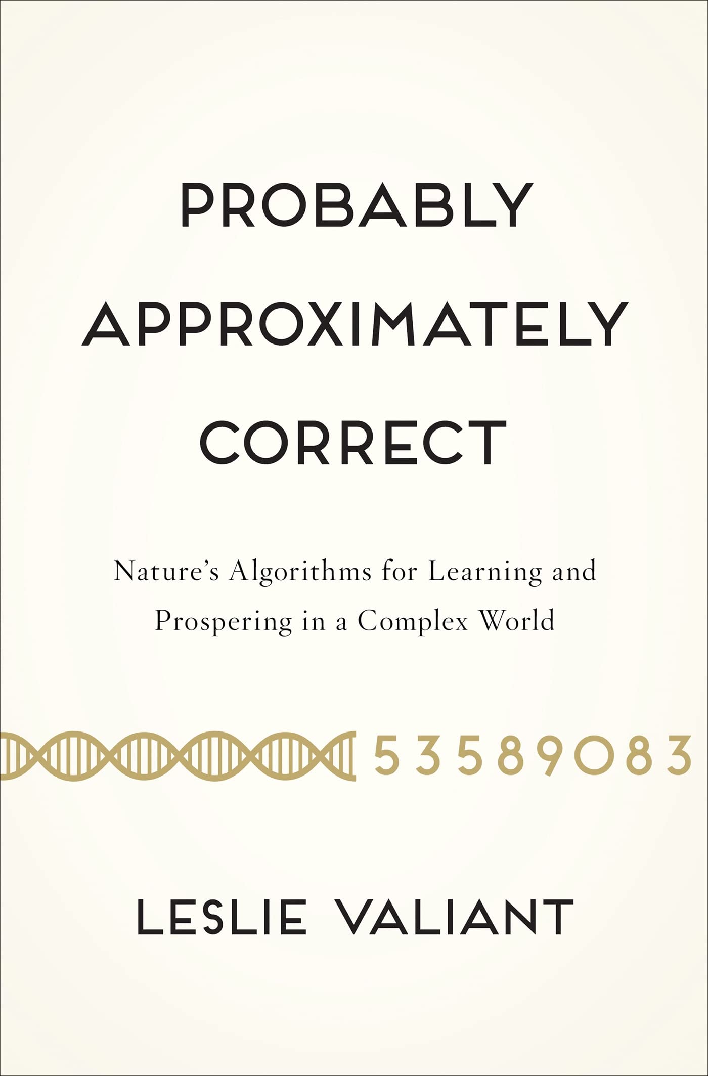 Probably Approximately Correct: Nature'S Algorithms For Learning And Prospering In A Complex World,New