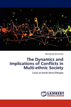 The Dynamics and Implications of Conflicts in Multiethnic Society: Cases in North West Ethiopia,Used