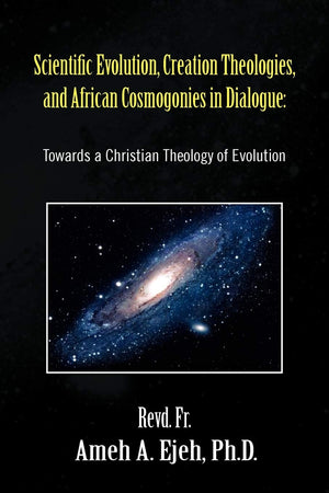 Scientific Evolution, Creation Theologies, and African Cosmogonies in Dialogue,Used