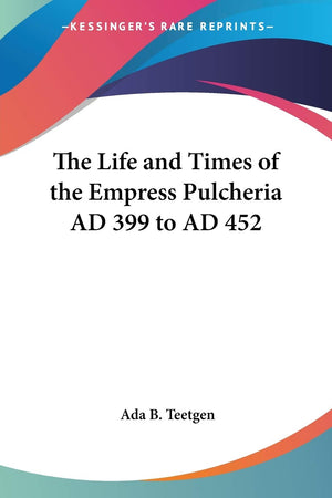 The Life and Times of the Empress Pulcheria AD 399 to AD 452,Used