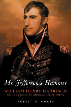 Mr. Jefferson'S Hammer: William Henry Harrison And The Origins Of American Indian Policy,New