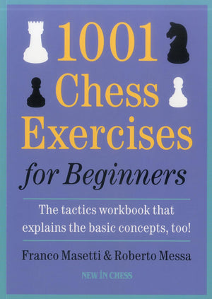 1001 Chess Exercises for Beginners: The Tactics Workbook that Explains the Basic Concepts, Too,New