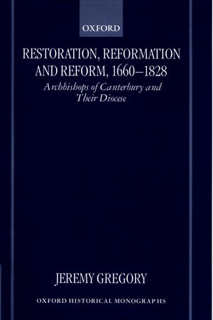 Restoration, Reformation, and Reform, 16601828: Archbishops of Canterbury and their Diocese (Oxford Historical Monographs),Used